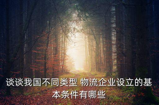 談?wù)勎覈煌愋?物流企業(yè)設(shè)立的基本條件有哪些