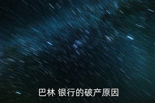 巴林銀行倒閉事件回顧,導致巴林銀行倒閉的原因有