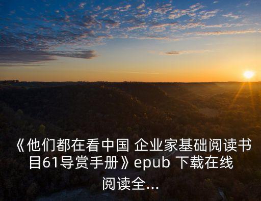 《他們都在看中國 企業(yè)家基礎(chǔ)閱讀書目61導(dǎo)賞手冊》epub 下載在線閱讀全...