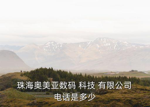  珠海奧美亞數碼 科技 有限公司 電話是多少