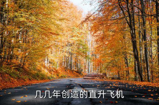 幾幾年創(chuàng)造的直升飛機(jī)