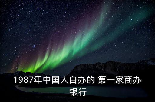 1987年中國(guó)人自辦的 第一家商辦 銀行