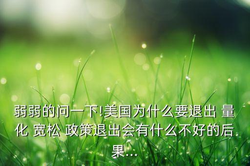 弱弱的問一下!美國為什么要退出 量化 寬松 政策退出會有什么不好的后果...