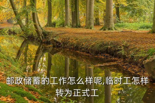 郵政儲蓄的工作怎么樣呢,臨時工怎樣轉(zhuǎn)為正式工