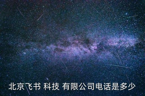 北京飛書(shū) 科技 有限公司電話(huà)是多少