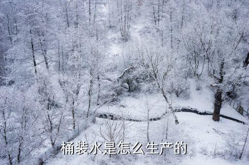 桶裝水是怎么生產(chǎn)的