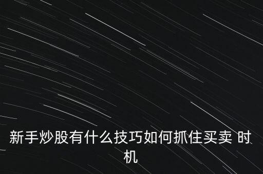 新手炒股有什么技巧如何抓住買(mǎi)賣(mài) 時(shí)機(jī)