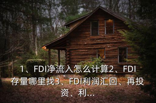 1、FDI凈流入怎么計(jì)算2、FDI存量哪里找3、FDI利潤(rùn)匯回、再投資、利...