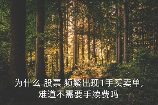 為什么 股票 頻繁出現(xiàn)1手買賣單,難道不需要手續(xù)費(fèi)嗎