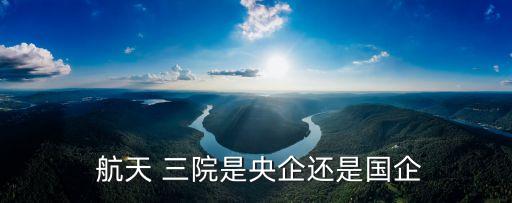  航天 三院是央企還是國企