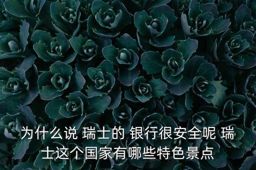 為什么說 瑞士的 銀行很安全呢 瑞士這個(gè)國家有哪些特色景點(diǎn)