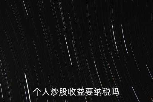 股票盈利要交稅嗎,炒股賺1000萬國(guó)家會(huì)不會(huì)查你