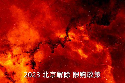 2023 北京解除 限購(gòu)政策