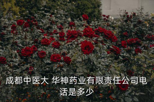 成都中醫(yī)大 華神藥業(yè)有限責任公司電話是多少