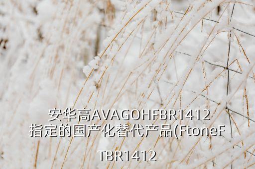  安華高AVAGOHFBR1412指定的國產(chǎn)化替代產(chǎn)品(FtoneFTBR1412