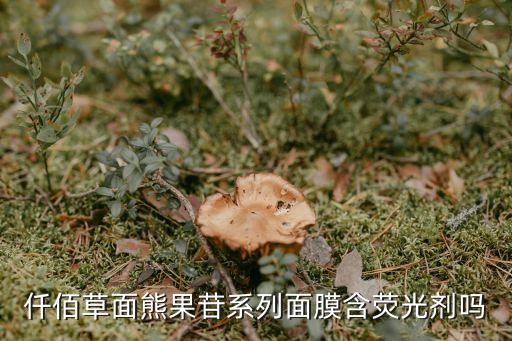 仟佰草面熊果苷系列面膜含熒光劑嗎
