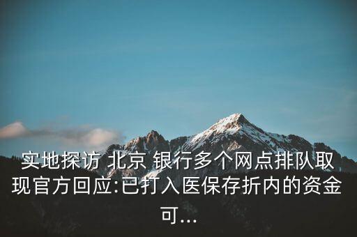 實地探訪 北京 銀行多個網點排隊取現官方回應:已打入醫(yī)保存折內的資金可...