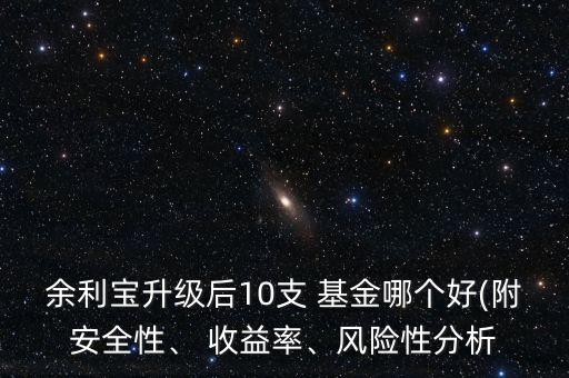 余利寶升級后10支 基金哪個好(附安全性、 收益率、風(fēng)險性分析