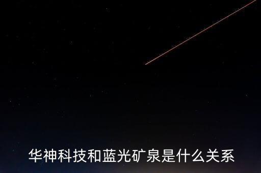  華神科技和藍光礦泉是什么關系