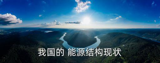 我國的 能源結構現(xiàn)狀