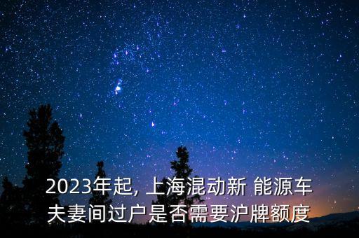 2023年起, 上?；靹?dòng)新 能源車夫妻間過戶是否需要滬牌額度