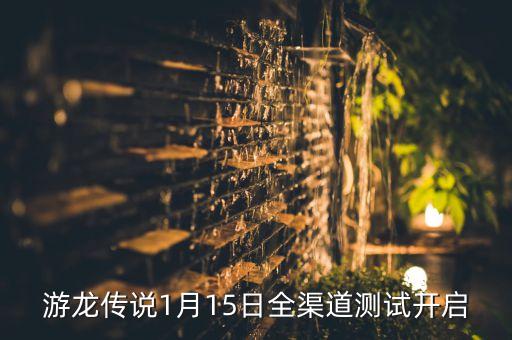 游龍傳說(shuō)1月15日全渠道測(cè)試開(kāi)啟