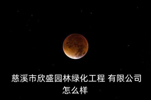  慈溪市欣盛園林綠化工程 有限公司怎么樣
