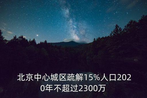  北京中心城區(qū)疏解15%人口2020年不超過(guò)2300萬(wàn)