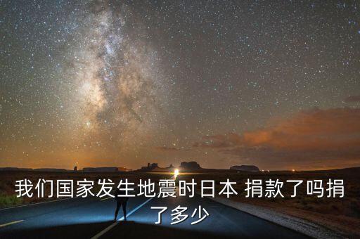 我們國家發(fā)生地震時日本 捐款了嗎捐了多少