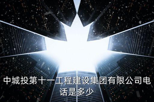 中城投第十一工程建設集團有限公司電話是多少