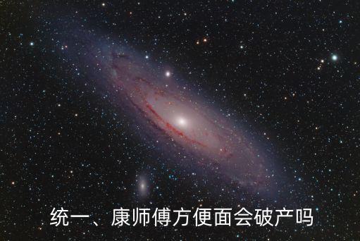 統(tǒng)一、康師傅方便面會(huì)破產(chǎn)嗎