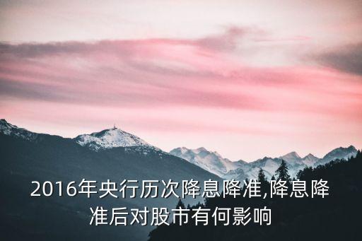 2016年央行歷次降息降準(zhǔn),降息降準(zhǔn)后對股市有何影響