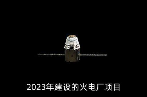 2023年建設(shè)的火電廠項目