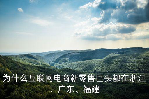 為什么互聯(lián)網(wǎng)電商新零售巨頭都在浙江、廣東、福建