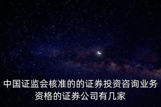 中國(guó)證監(jiān)會(huì)核準(zhǔn)的的證券投資咨詢業(yè)務(wù)資格的證券公司有幾家