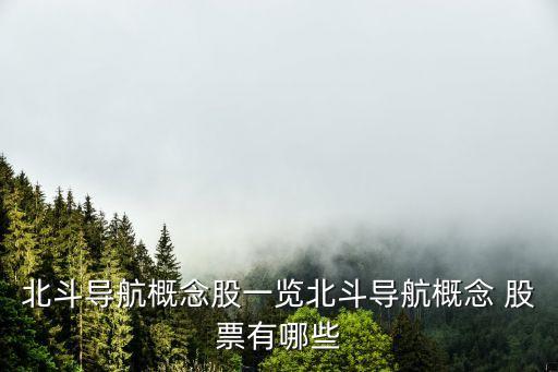 北斗導航概念股一覽北斗導航概念 股票有哪些