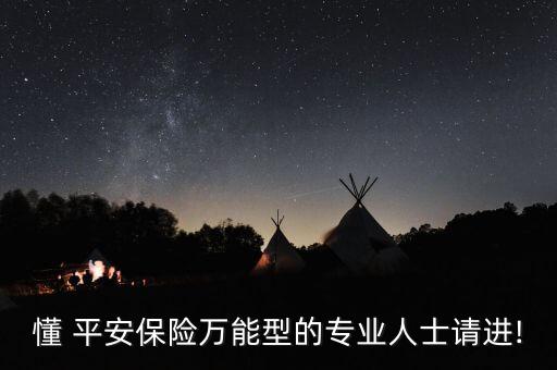 懂 平安保險(xiǎn)萬能型的專業(yè)人士請進(jìn)!