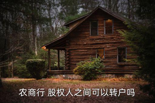 農(nóng)商行 股權人之間可以轉戶嗎