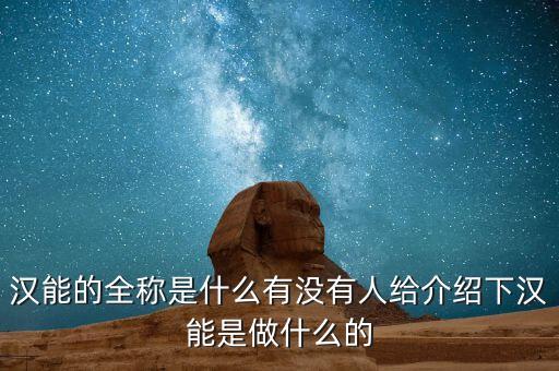 漢能的全稱(chēng)是什么有沒(méi)有人給介紹下漢能是做什么的