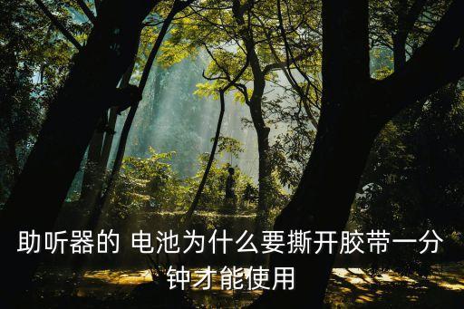 助聽(tīng)器的 電池為什么要撕開(kāi)膠帶一分鐘才能使用