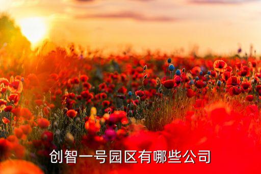 創(chuàng)智一號(hào)園區(qū)有哪些公司