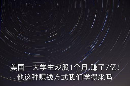 美國一大學生炒股1個月,賺了7億!他這種賺錢方式我們學得來嗎