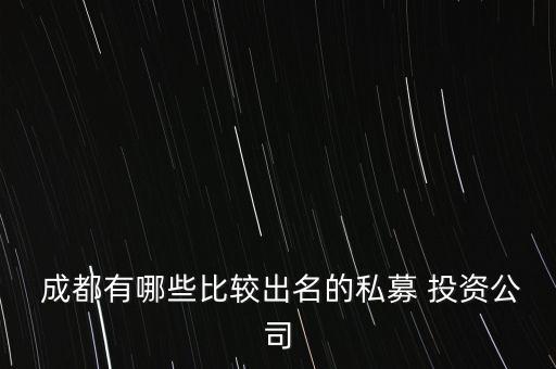  成都有哪些比較出名的私募 投資公司