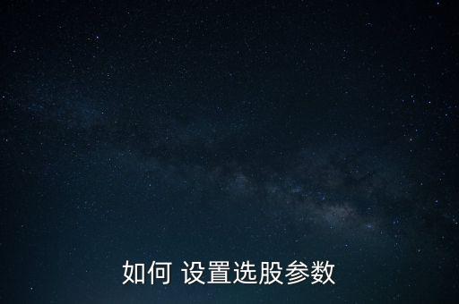 如何 設(shè)置選股參數(shù)
