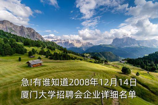 急!有誰(shuí)知道2008年12月14日廈門大學(xué)招聘會(huì)企業(yè)詳細(xì)名單