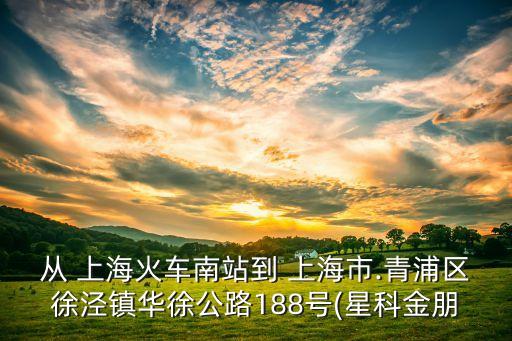 從 上?；疖嚹险镜?上海市.青浦區(qū)徐涇鎮(zhèn)華徐公路188號(星科金朋