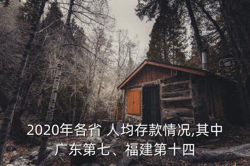 2020年各省 人均存款情況,其中廣東第七、福建第十四