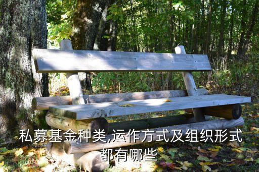  私募基金種類,運(yùn)作方式及組織形式都有哪些