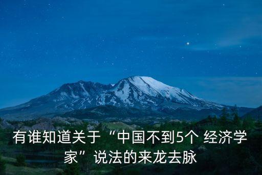 有誰知道關(guān)于“中國不到5個(gè) 經(jīng)濟(jì)學(xué)家”說法的來龍去脈
