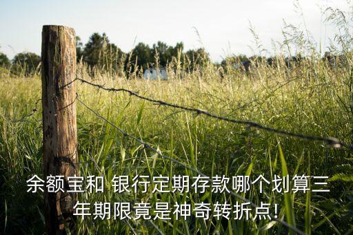  余額寶和 銀行定期存款哪個劃算三年期限竟是神奇轉折點!